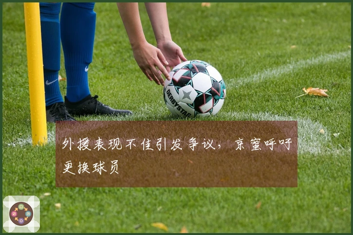 外援表现不佳引发争议，京蜜呼吁更换球员